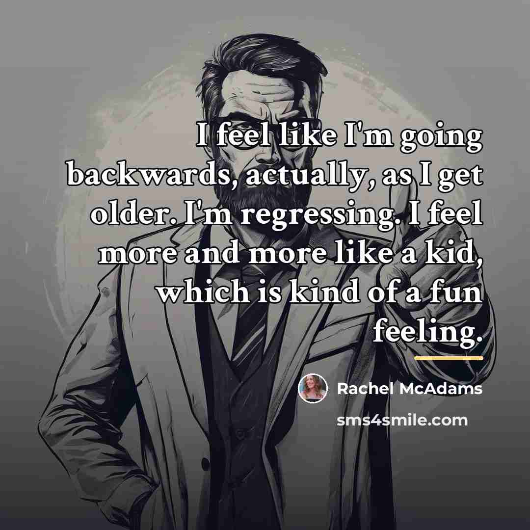 “I feel like I'm going backwards, actually, as I get…” quote by Rachel McAdams