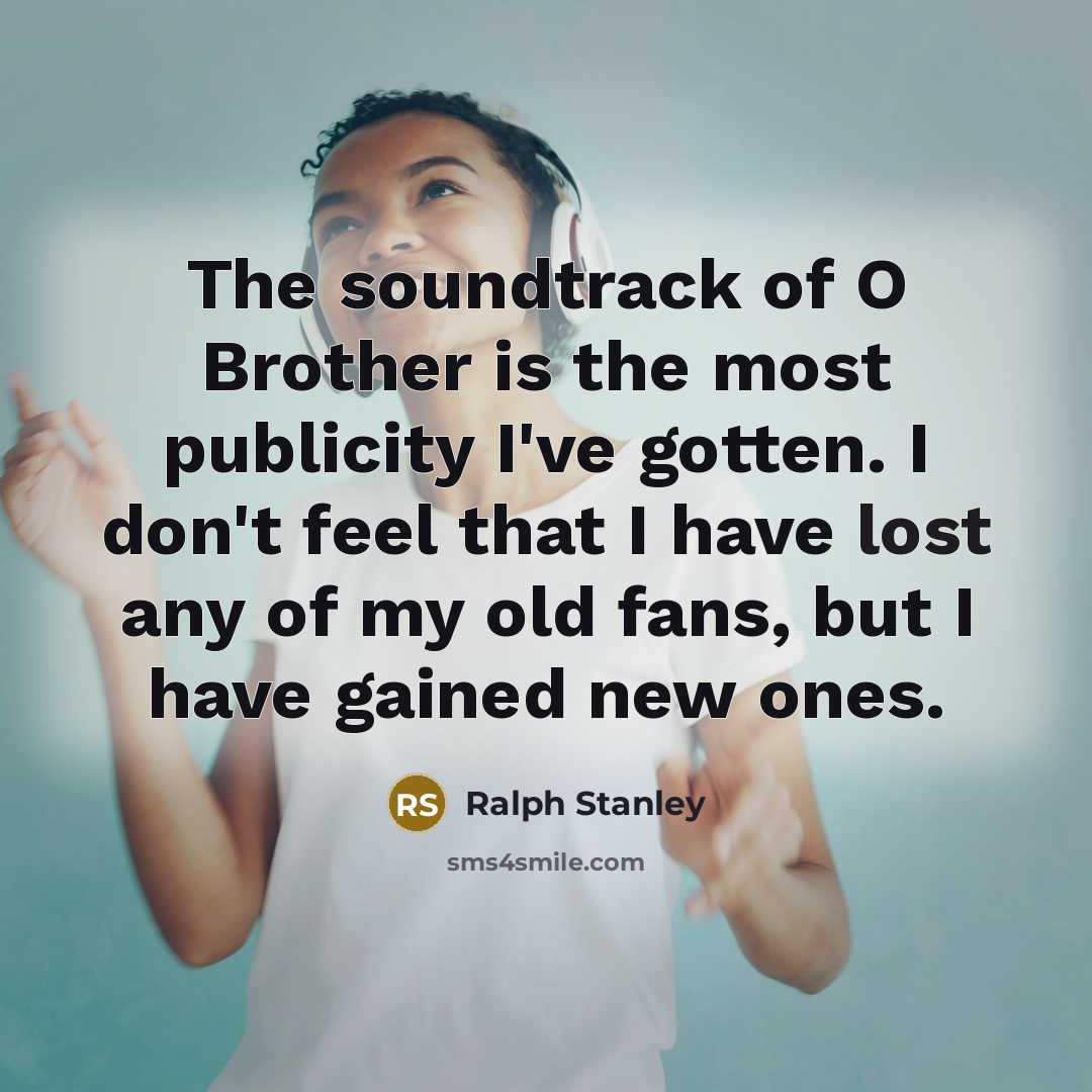 “The soundtrack of O Brother is the most publicity I've…” quote by Ralph Stanley
