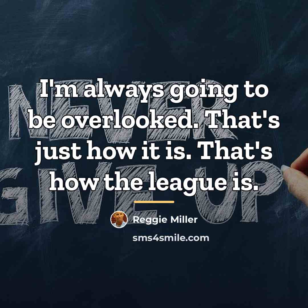 “I'm always going to be overlooked. That's just how it…” quote by Reggie Miller