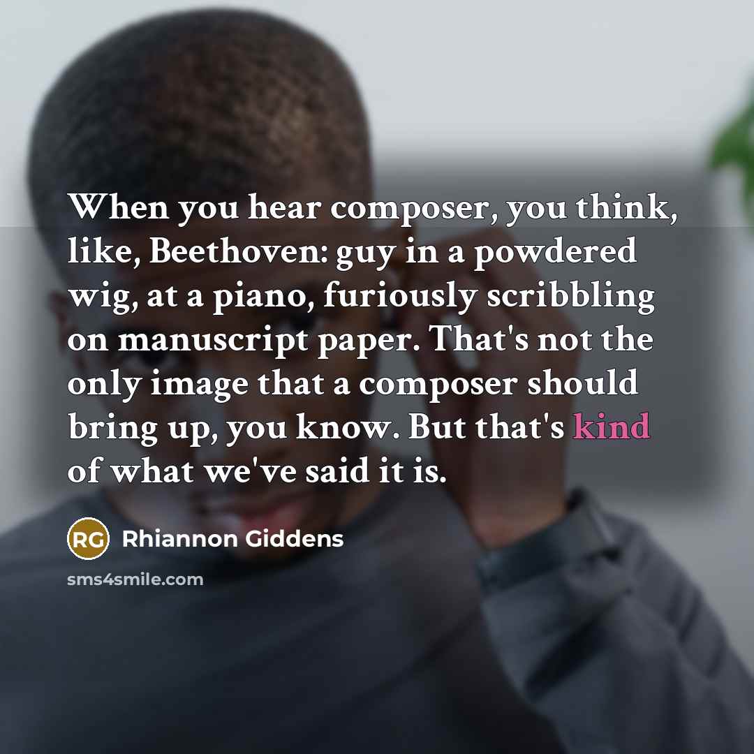 “When you hear composer, you think, like, Beethoven: guy in…” quote by Rhiannon Giddens