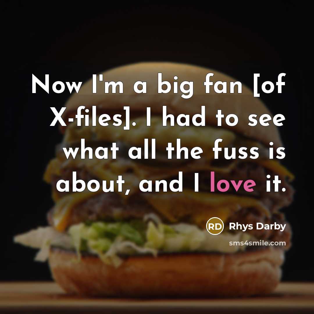 “Now I'm a big fan [of X-files]. I had to…” quote by Rhys Darby