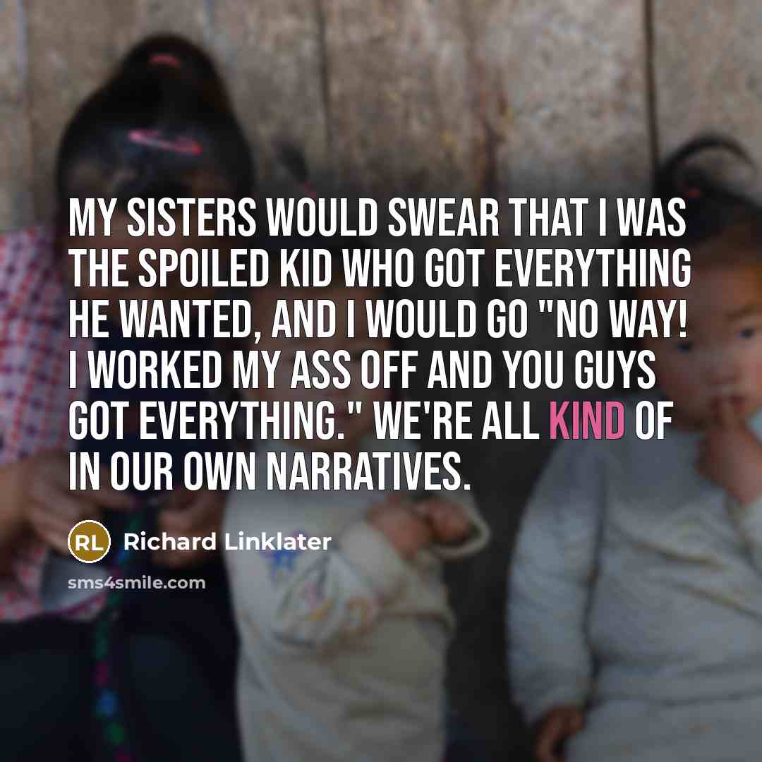 “My sisters would swear that I was the spoiled kid…” quote by Richard Linklater