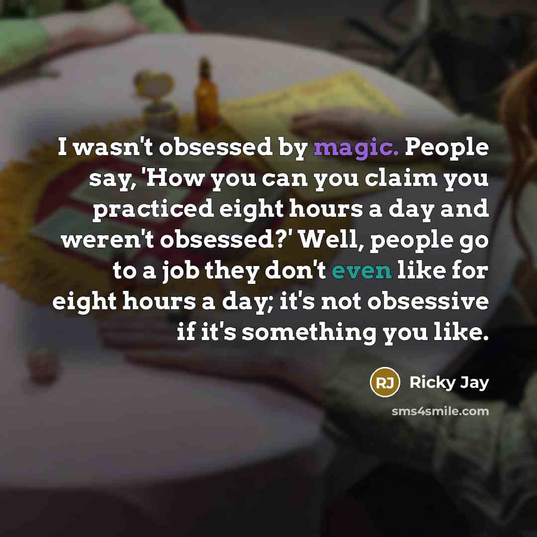 “I wasn't obsessed by magic. People say, 'How you can…” quote by Ricky Jay
