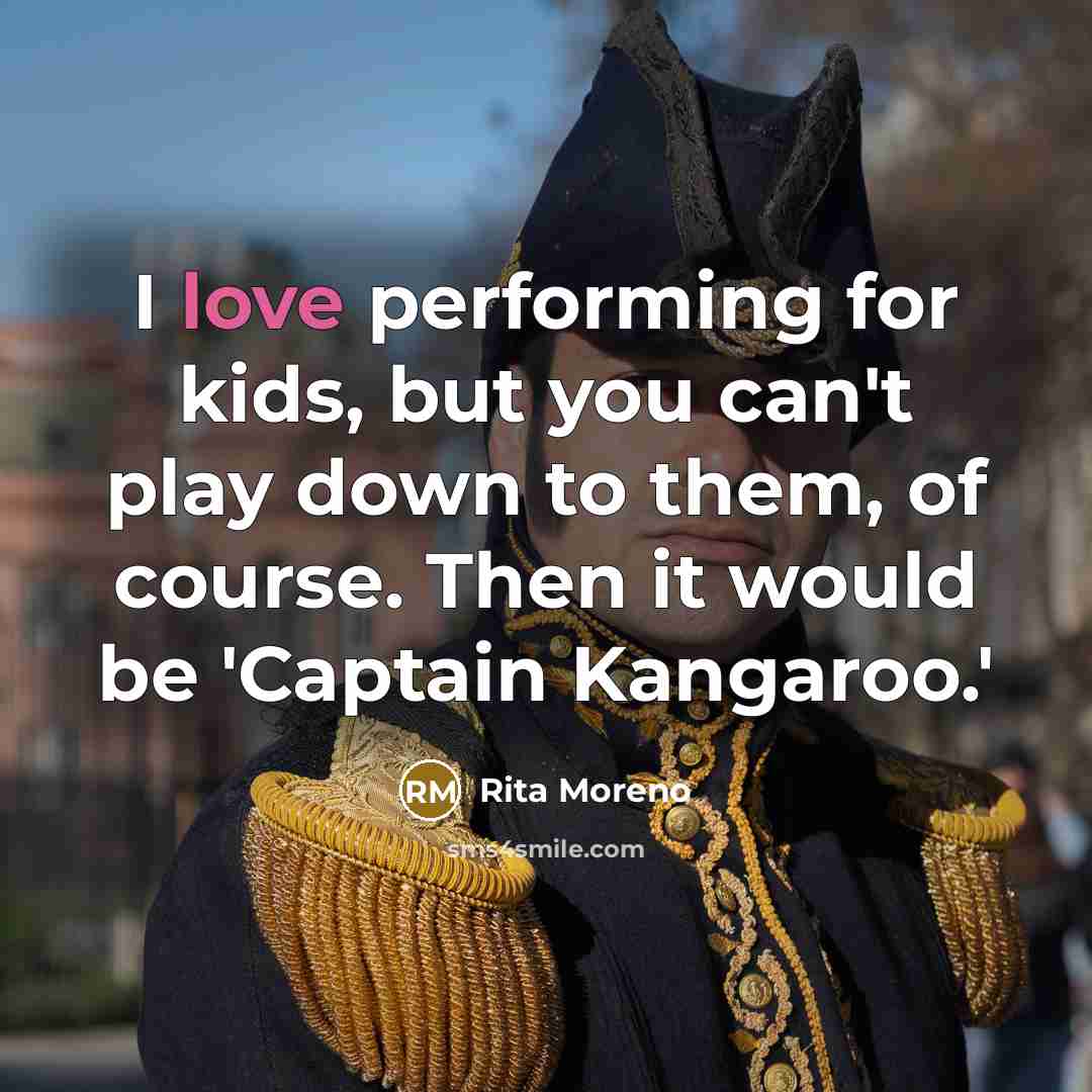 “I love performing for kids, but you can't play down…” quote by Rita Moreno