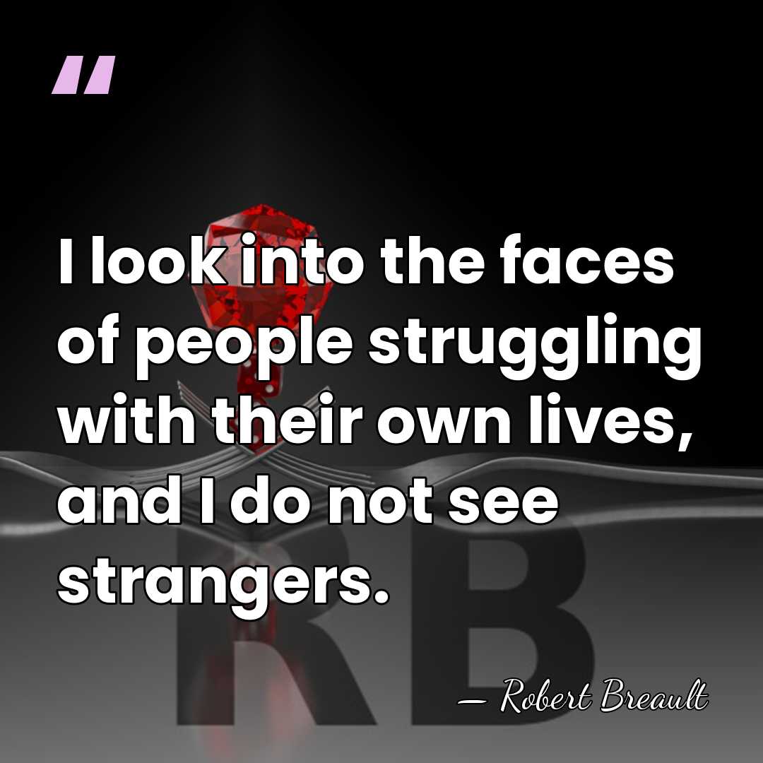 I look into the faces of people struggling with their own lives,&hellip; - Robert Breault