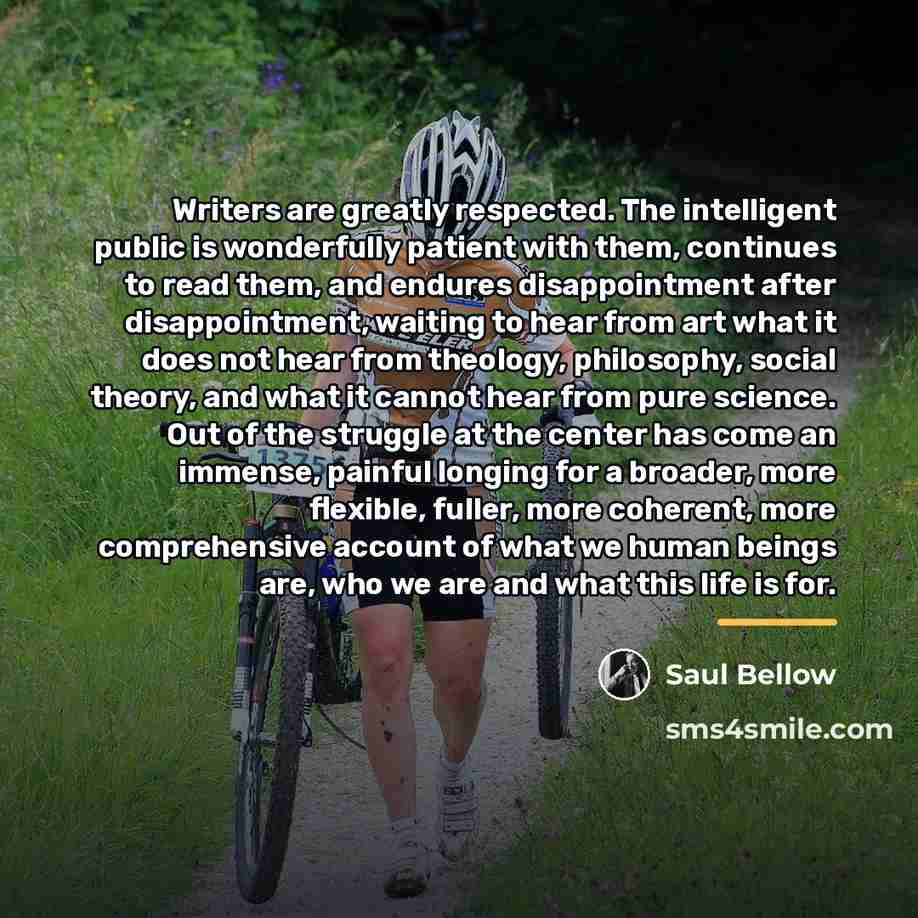 “Writers are greatly respected. The intelligent public is wonderfully patient…” quote by Saul Bellow