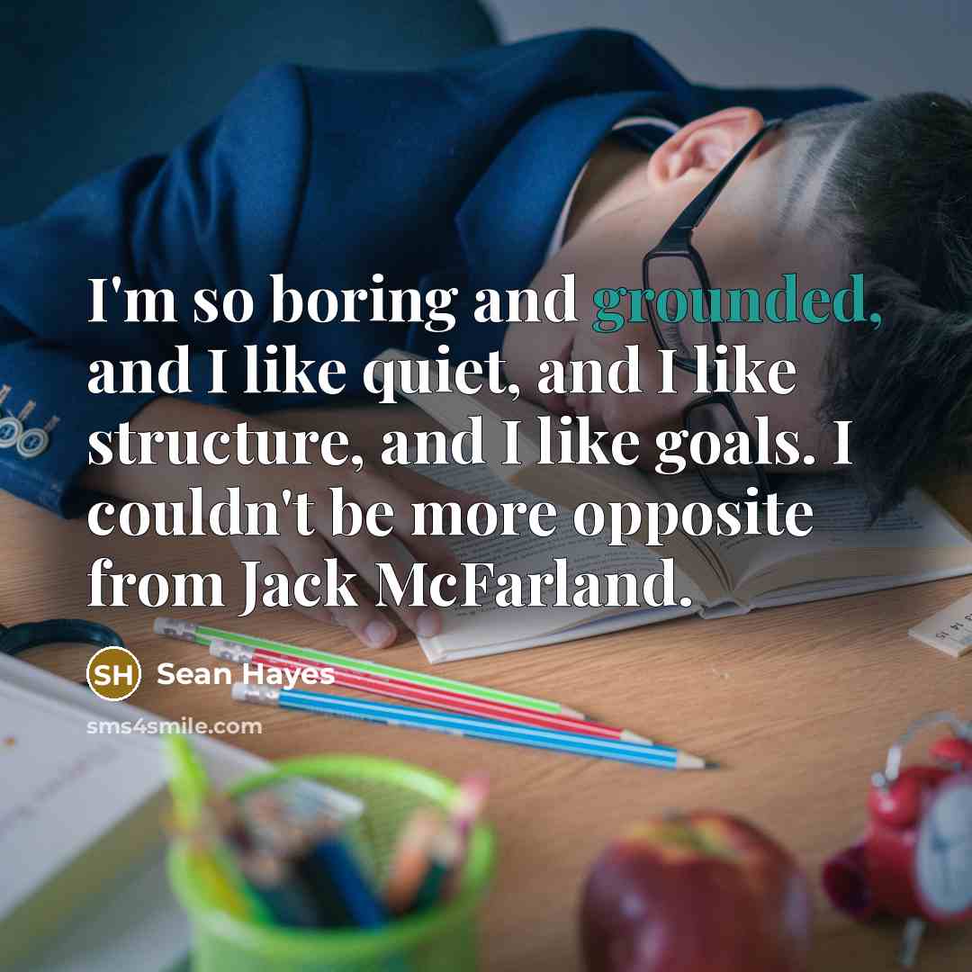 “I'm so boring and grounded, and I like quiet, and…” quote by Sean Hayes