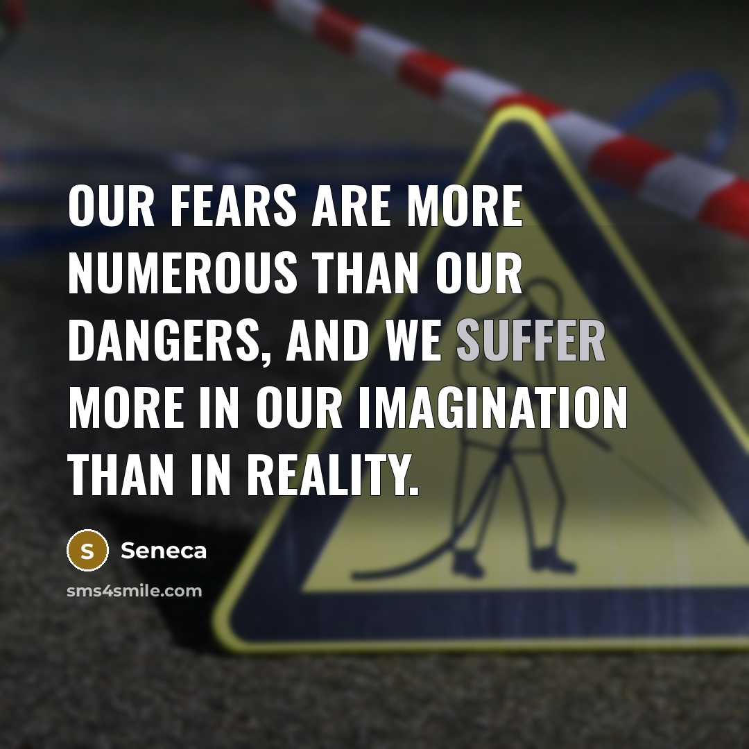 “Our fears are more numerous than our dangers, and we…” quote by Seneca