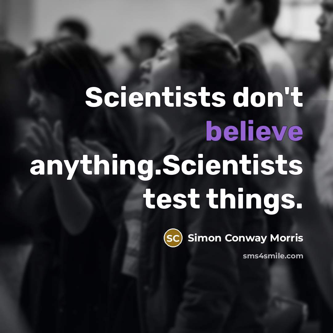 “Scientists don't believe anything.Scientists test things.…” quote by Simon Conway Morris