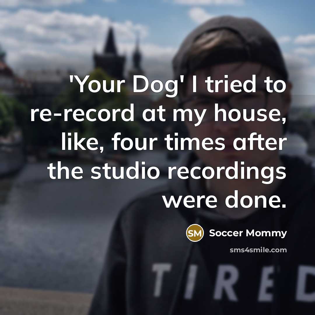 “'Your Dog' I tried to re-record at my house, like,…” quote by Soccer Mommy