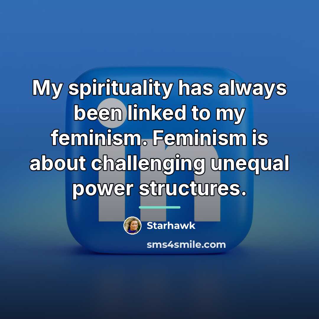 “My spirituality has always been linked to my feminism. Feminism…” quote by Starhawk