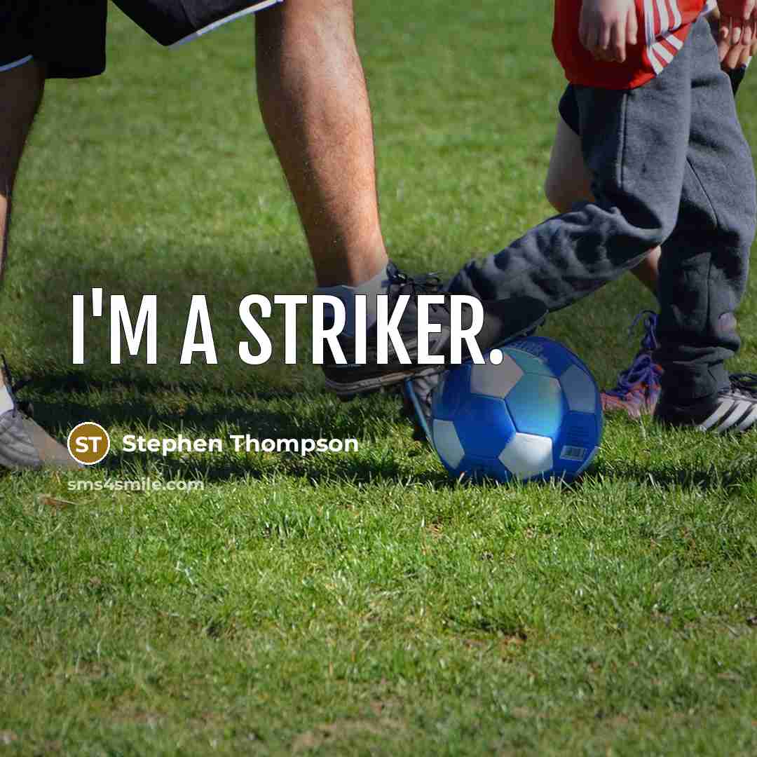 “I'm a striker.” quote by Stephen Thompson