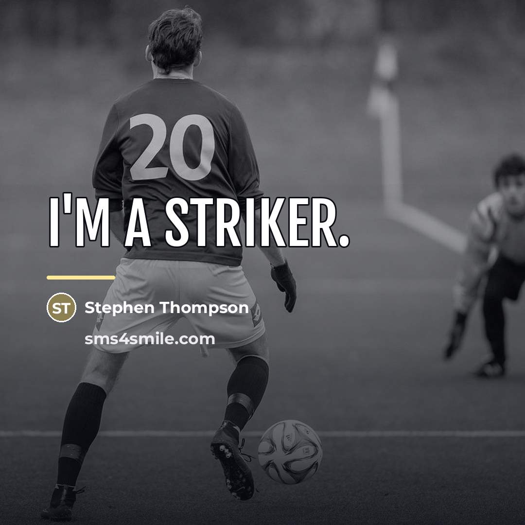 “I'm a striker.…” quote by Stephen Thompson