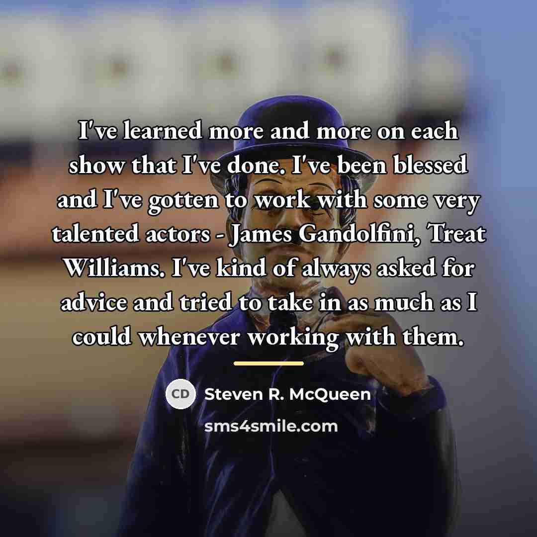 “I've learned more and more on each show that I've…” quote by Steven R. McQueen