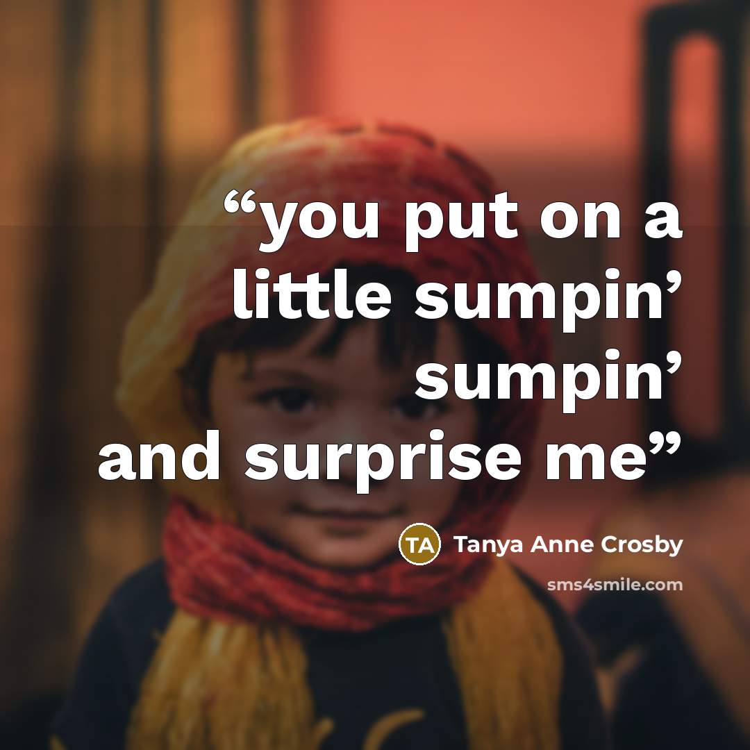 “you put on a little sumpin’ sumpin’ and surprise me” quote by Tanya Anne Crosby