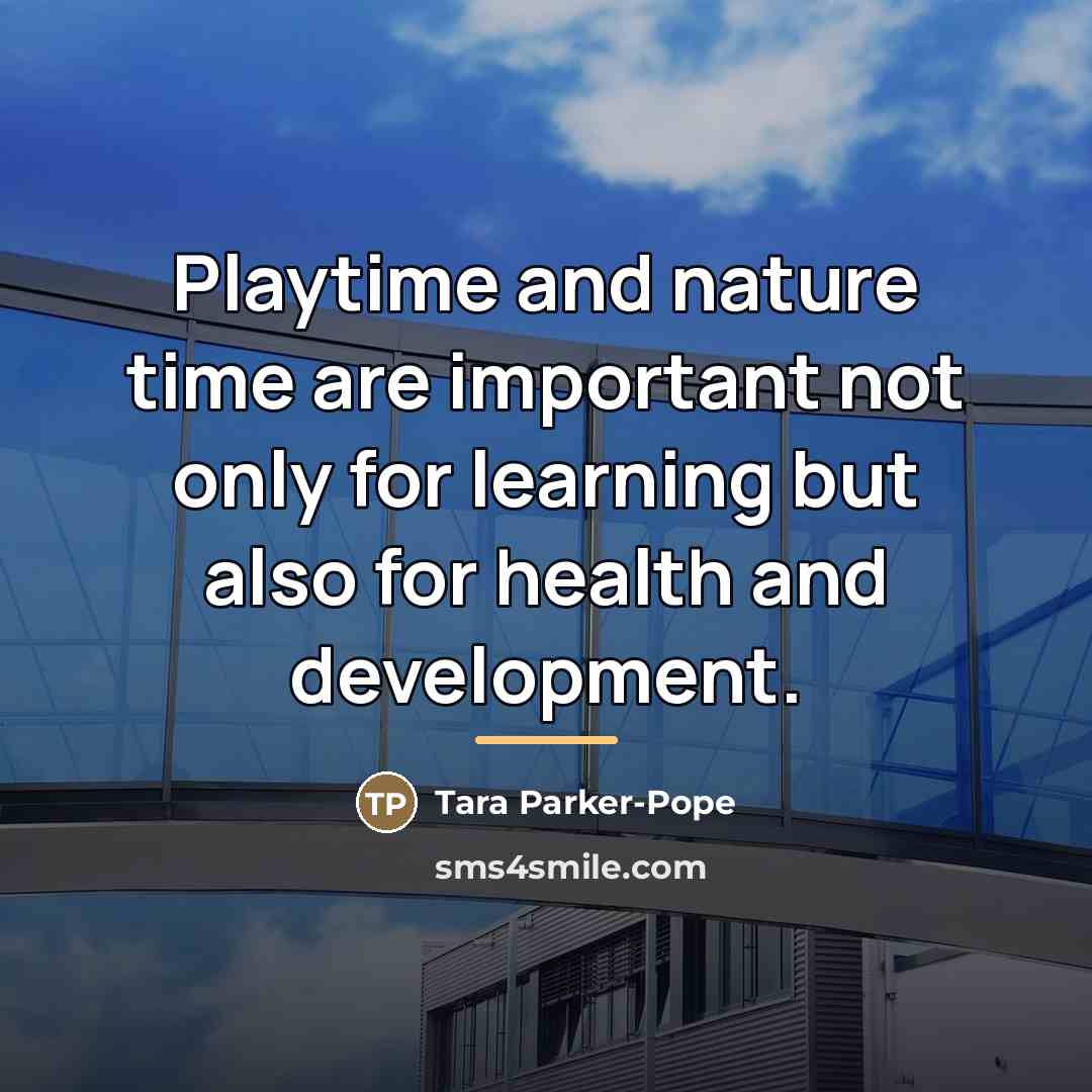 “Playtime and nature time are important not only for learning…” quote by Tara Parker-Pope
