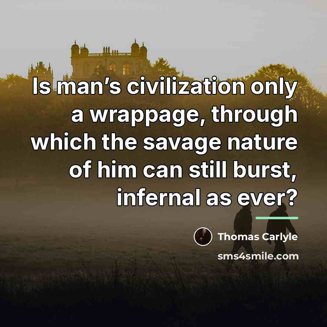 “Is man’s civilization only a wrappage, through which the savage…” quote by Thomas Carlyle
