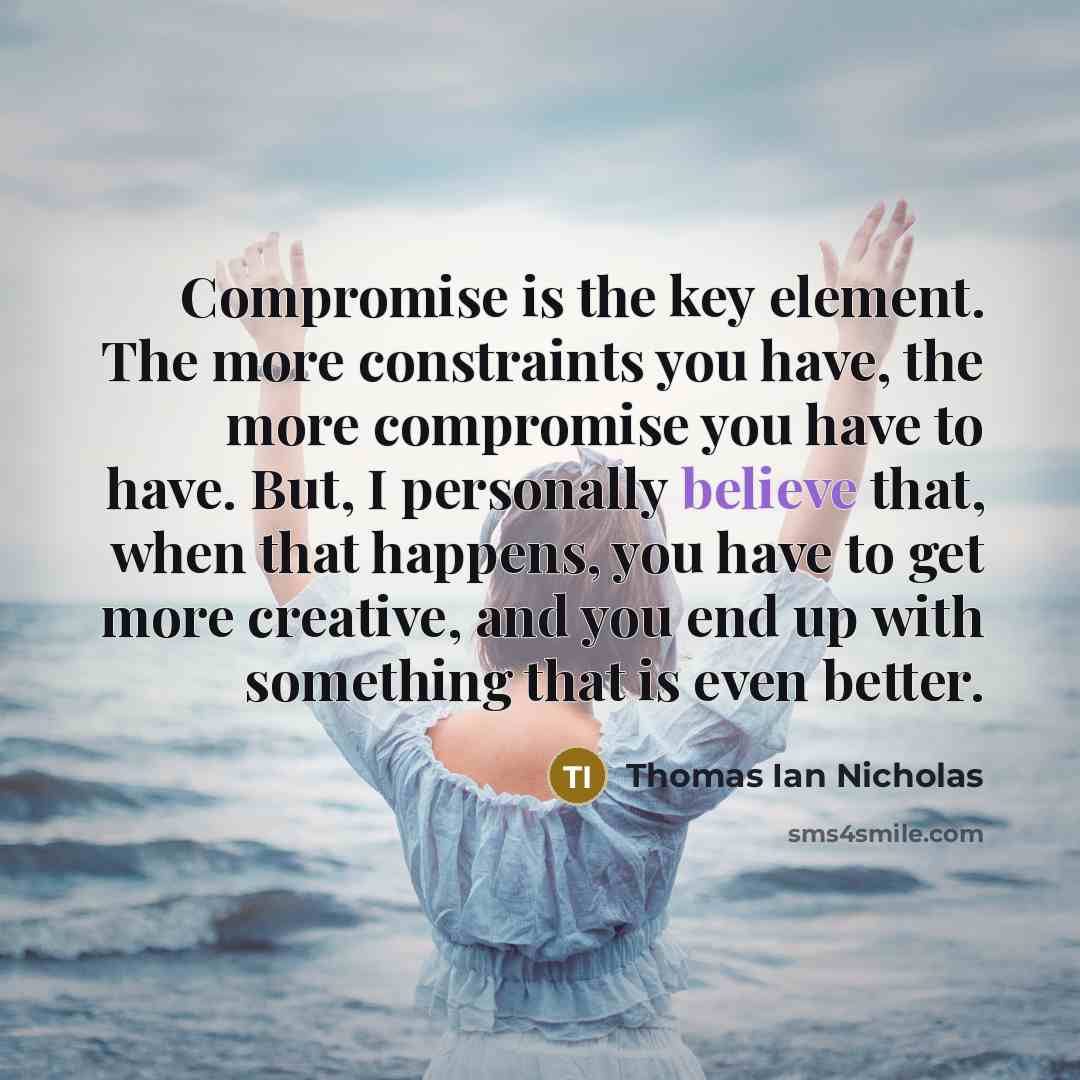 “Compromise is the key element. The more constraints you have,…” quote by Thomas Ian Nicholas