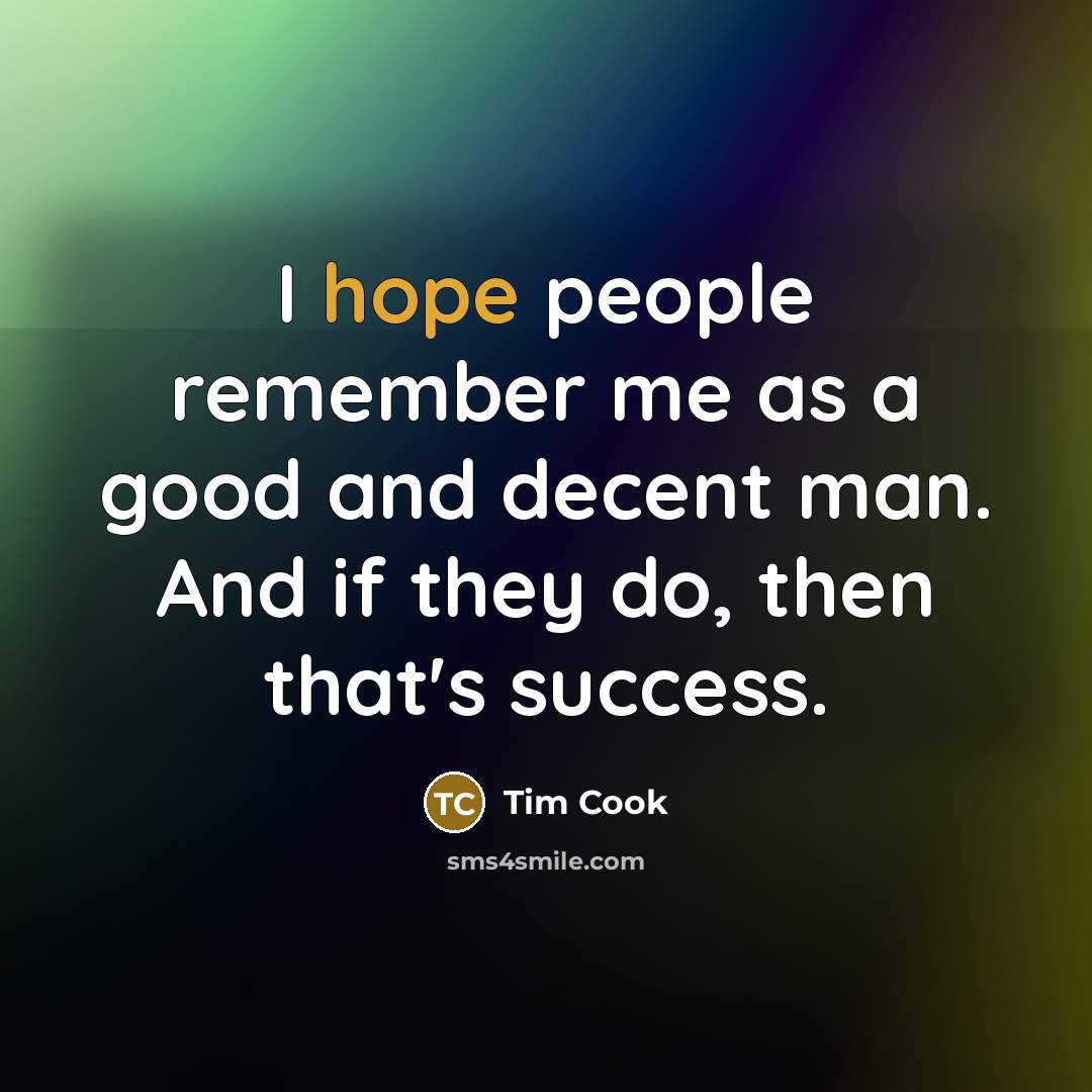“I hope people remember me as a good and decent…” quote by Tim Cook