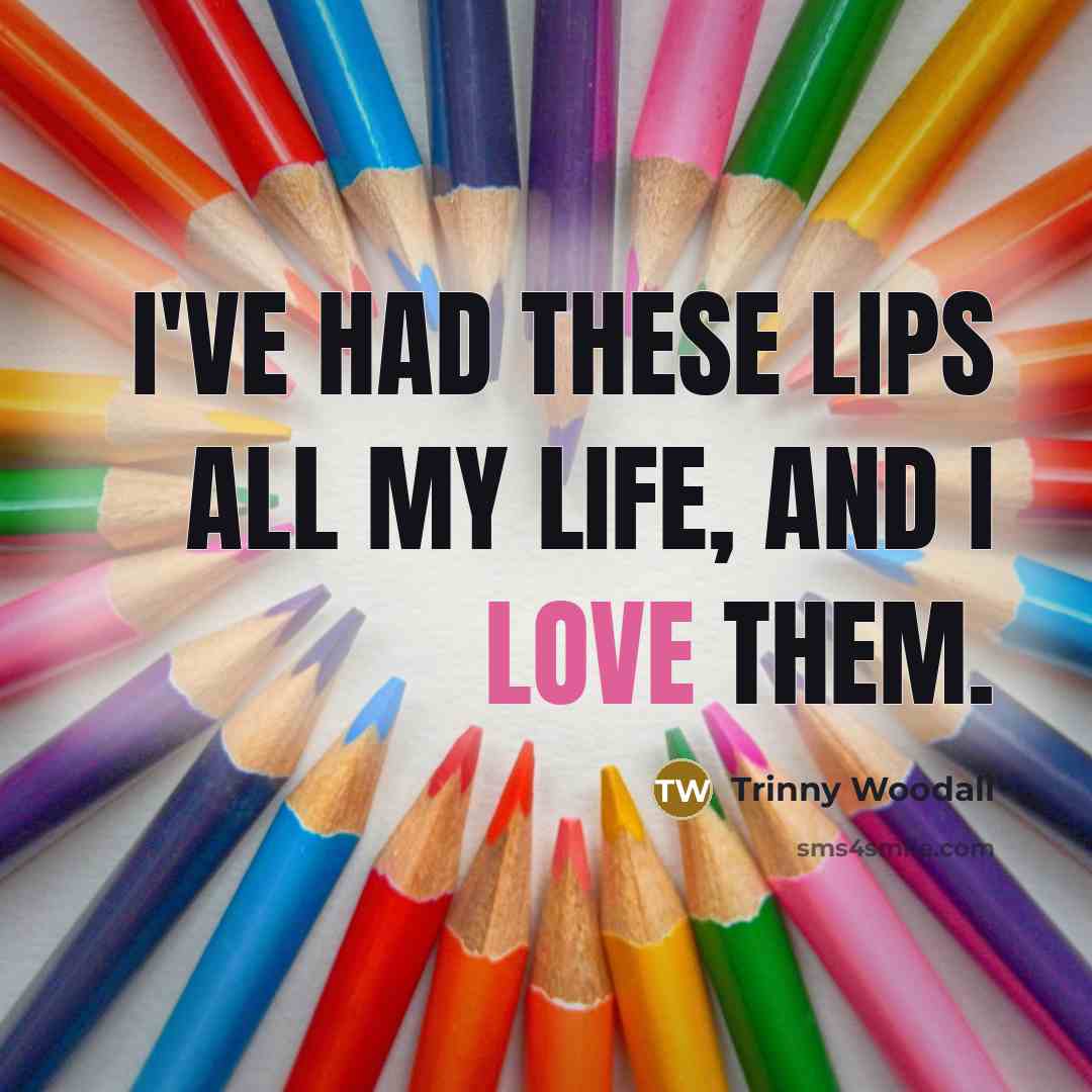 “I've had these lips all my life, and I love…” quote by Trinny Woodall