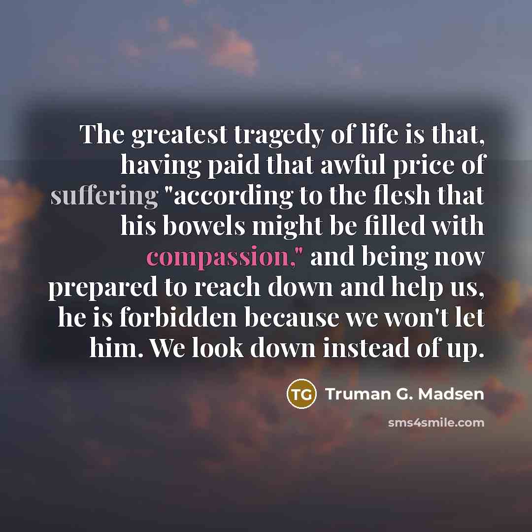 “The greatest tragedy of life is that, having paid that…” quote by Truman G. Madsen