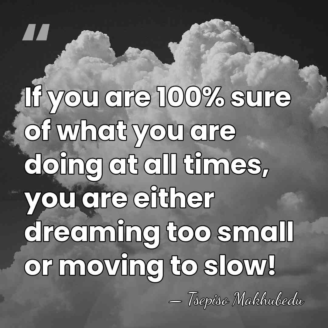 If you are 100% sure of what you are doing at all&hellip; - Tsepiso Makhubedu