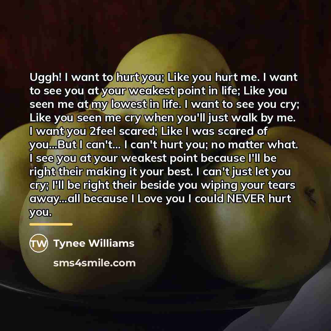 “Uggh! I want to hurt you; Like you hurt me.…” quote by Tynee Williams