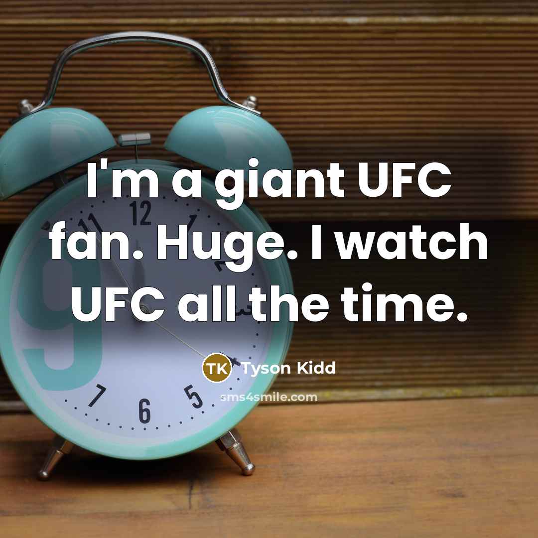 “I'm a giant UFC fan. Huge. I watch UFC all…” quote by Tyson Kidd