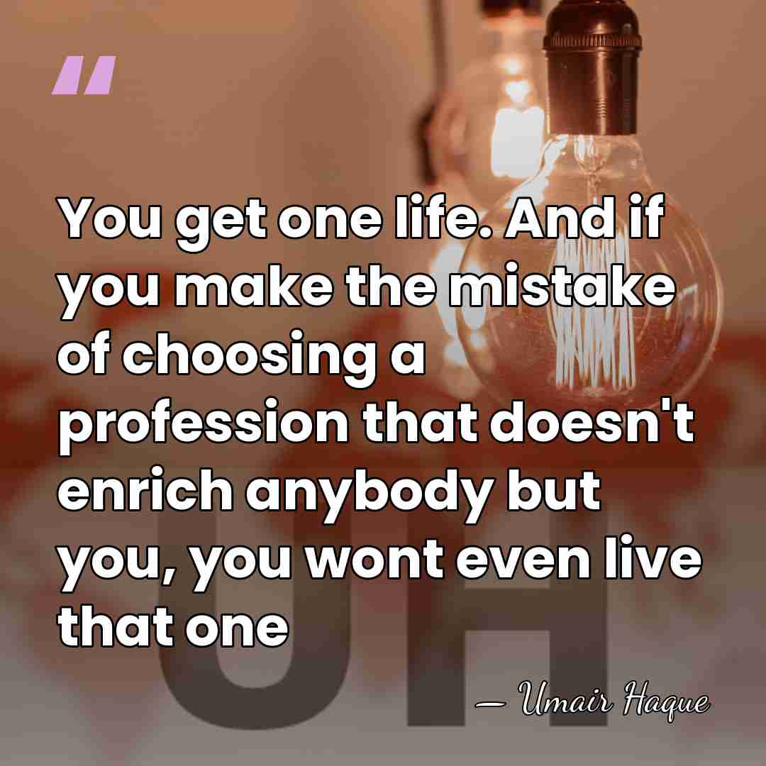 You get one life. And if you make the mistake of choosing&hellip; - Umair Haque