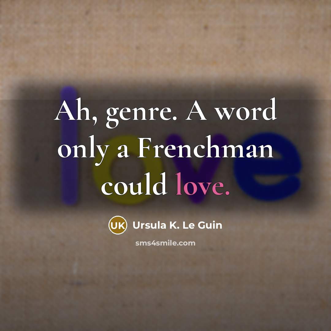 “Ah, genre. A word only a Frenchman could love.…” quote by Ursula K. Le Guin