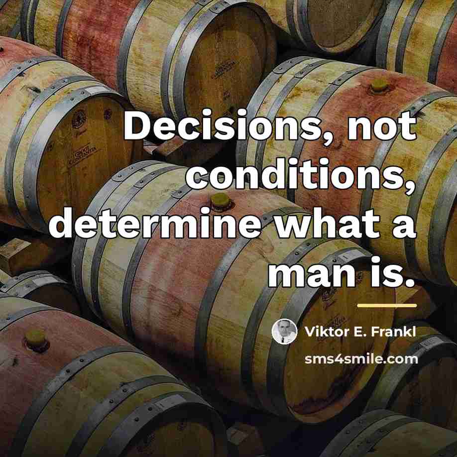 “Decisions, not conditions, determine what a man is.…” quote by Viktor E. Frankl