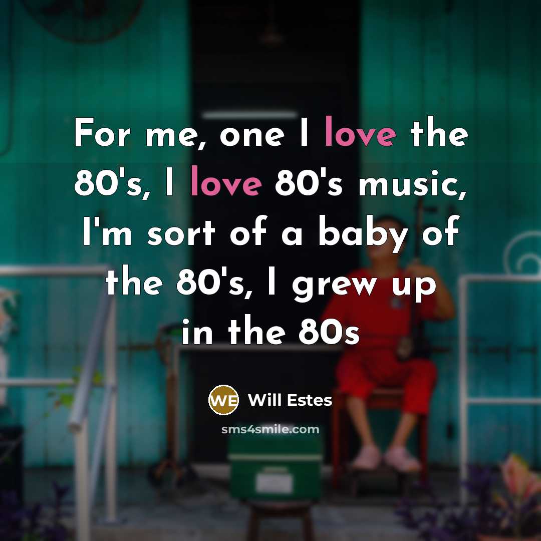 “For me, one I love the 80's, I love 80's…” quote by Will Estes