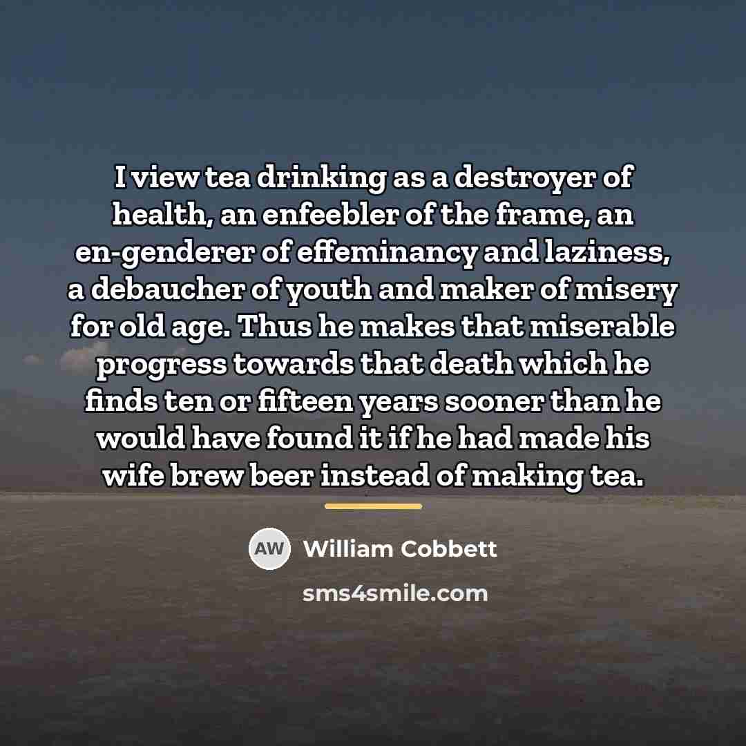 “I view tea drinking as a destroyer of health, an…” quote by William Cobbett