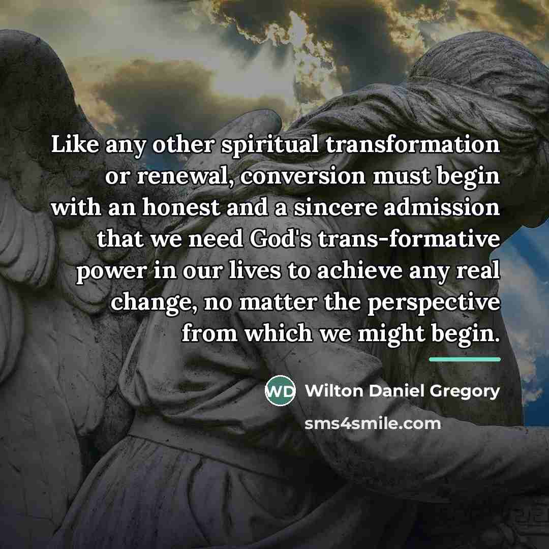 “Like any other spiritual transformation or renewal, conversion must begin…” quote by Wilton Daniel Gregory