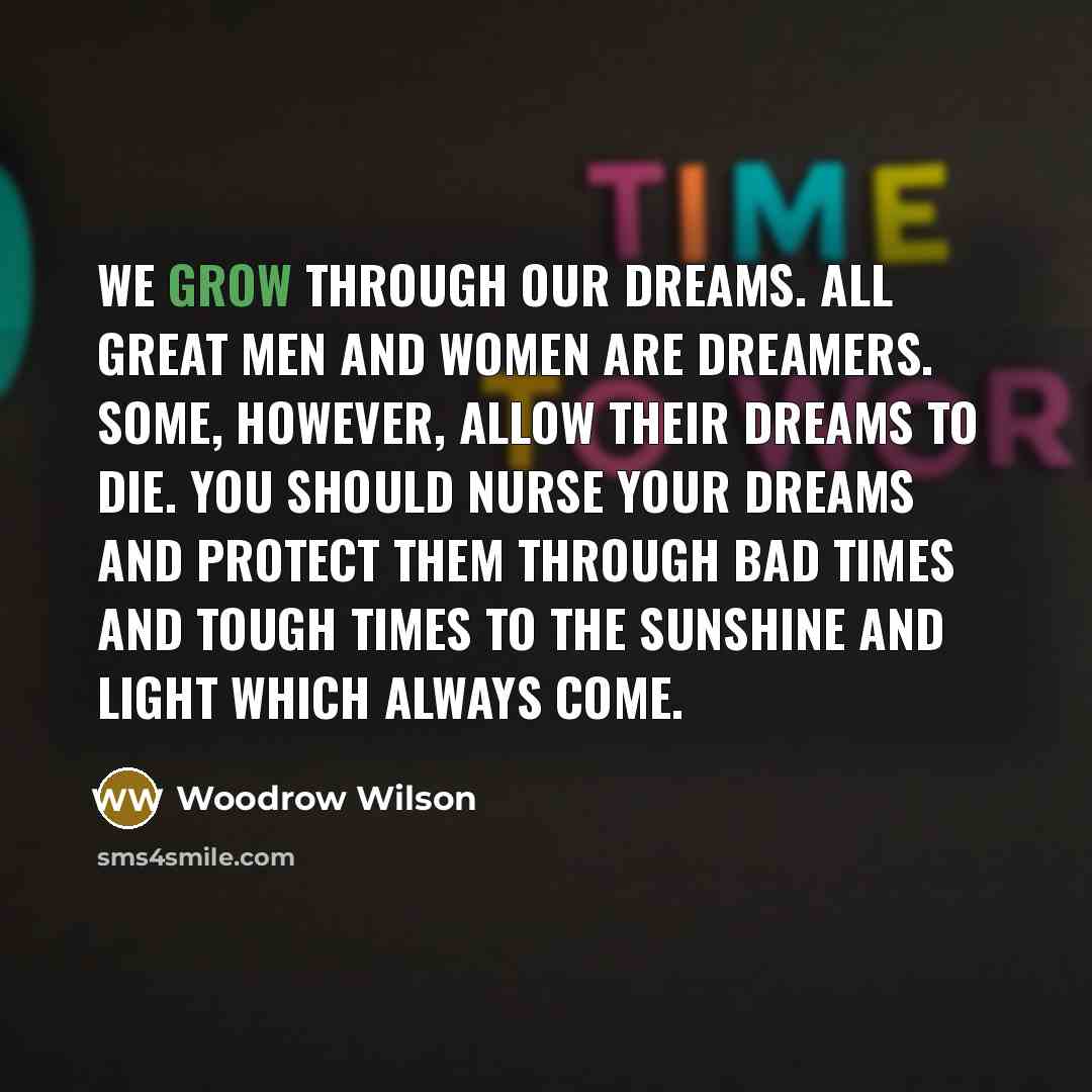 “We grow through our dreams. All great men and women…” quote by Woodrow Wilson