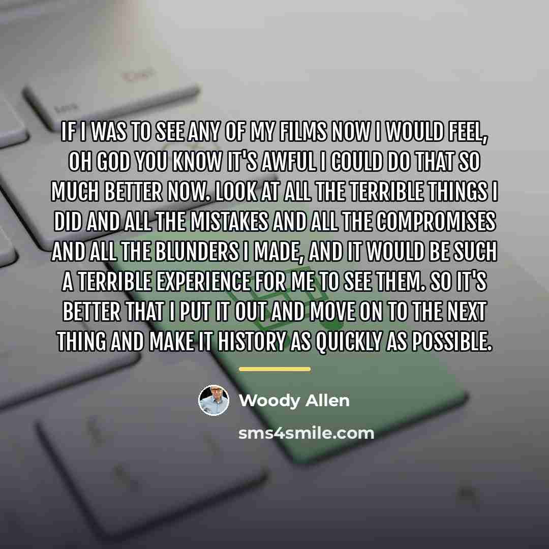 “If I was to see any of my films now…” quote by Woody Allen