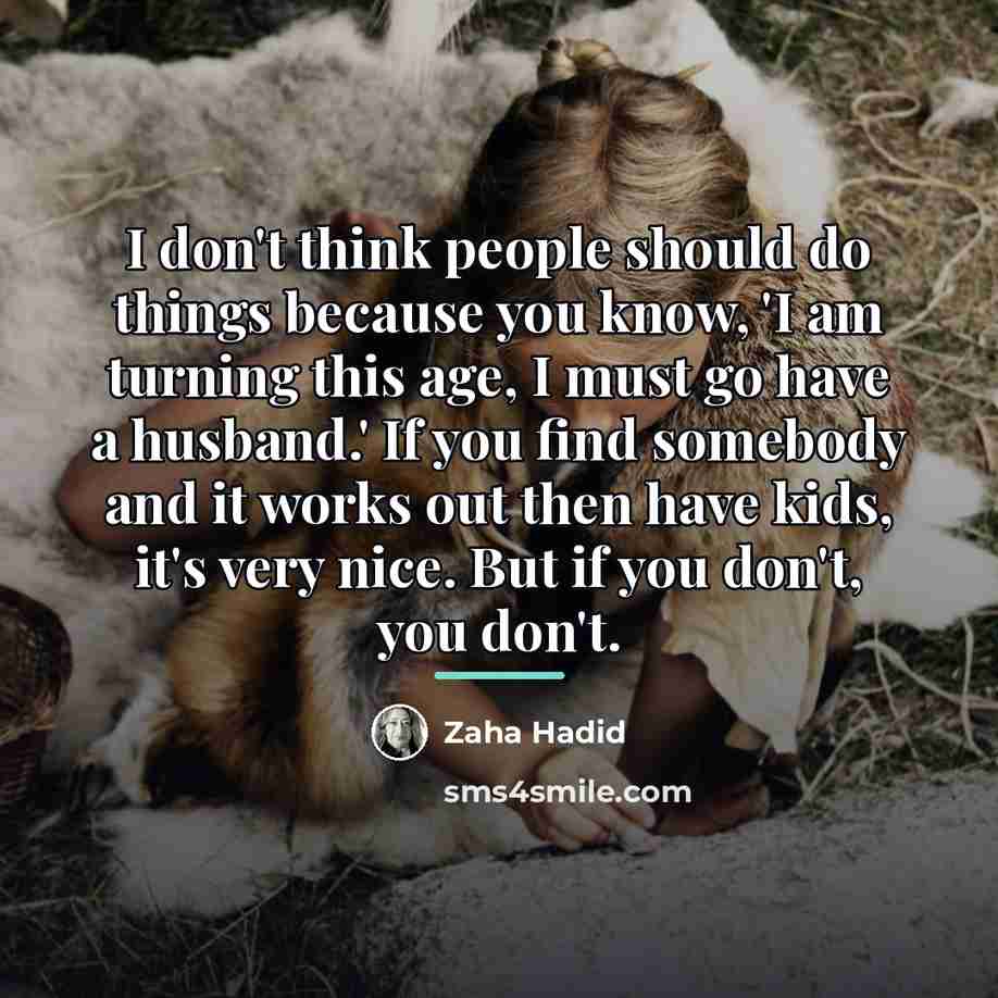 “I don't think people should do things because you know,…” quote by Zaha Hadid