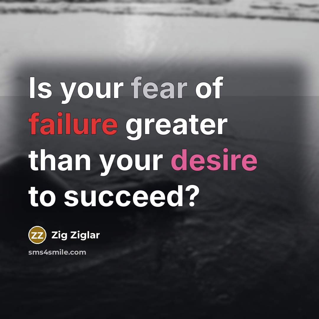 “Is your fear of failure greater than your desire to…” quote by Zig Ziglar