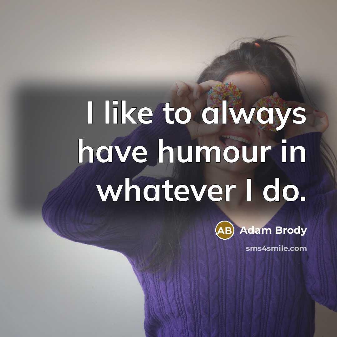 “I like to always have humour in whatever I do.…” quote by Adam Brody