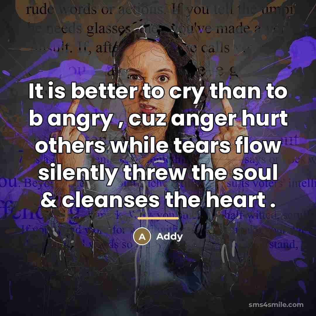 “It is better to cry than to b angry ,…” quote by Addy