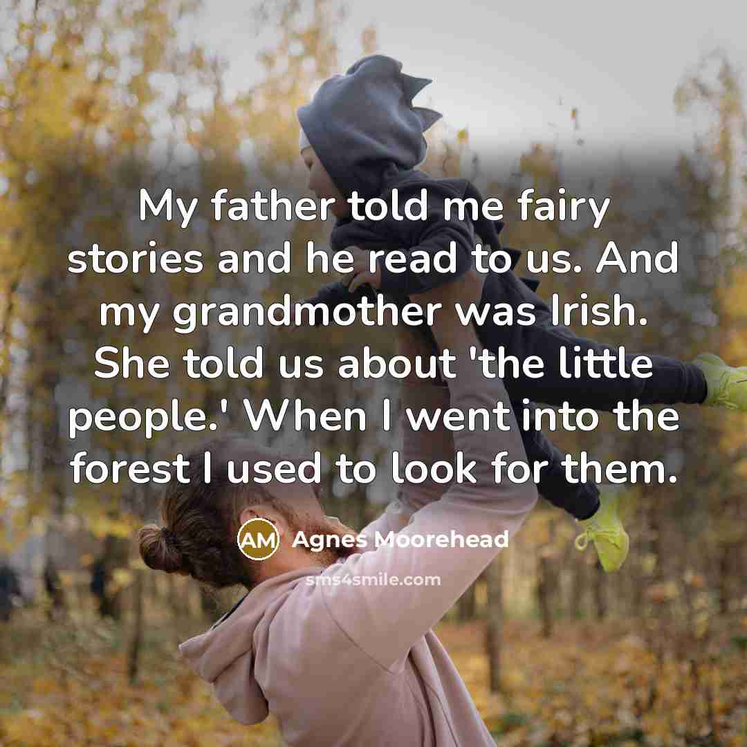 “My father told me fairy stories and he read to…” quote by Agnes Moorehead