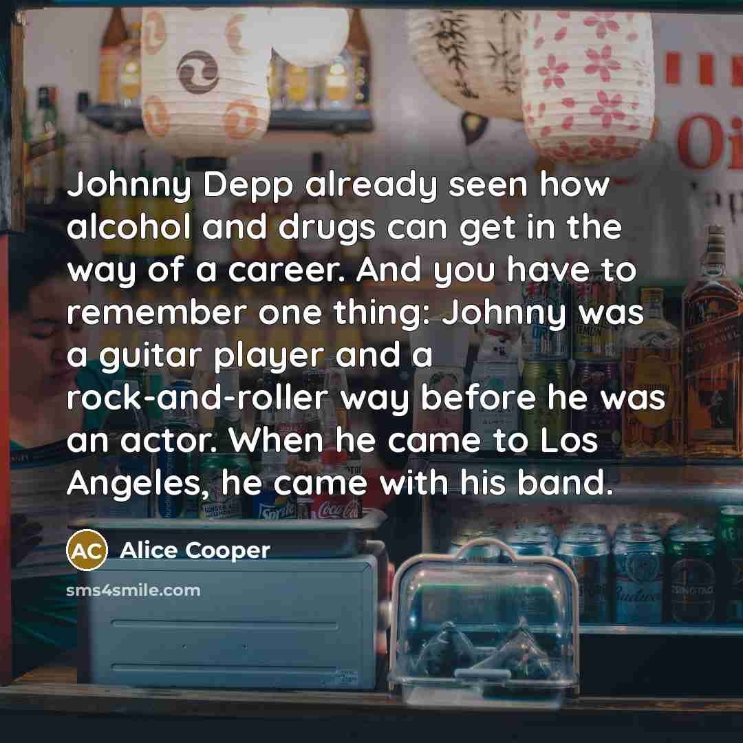“Johnny Depp already seen how alcohol and drugs can get…” quote by Alice Cooper