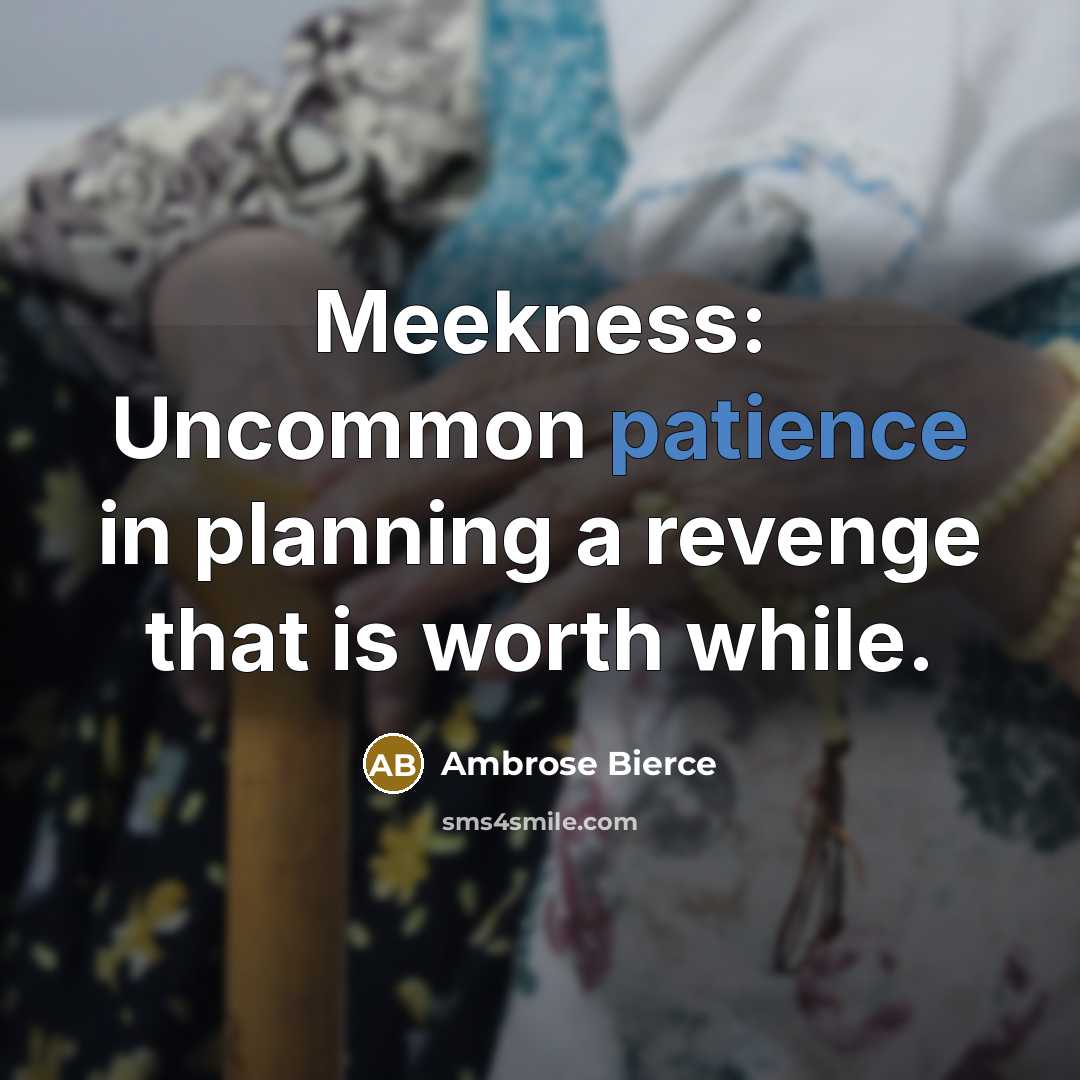 “Meekness: Uncommon patience in planning a revenge that is worth…” quote by Ambrose Bierce