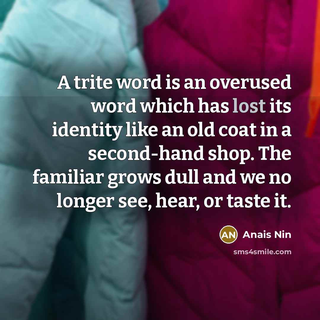 “A trite word is an overused word which has lost…” quote by Anais Nin