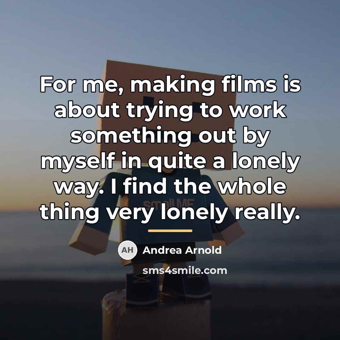 “For me, making films is about trying to work something…” quote by Andrea Arnold