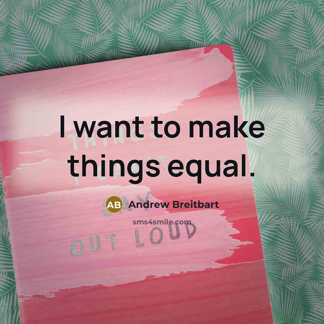 “I want to make things equal.…” quote by Andrew Breitbart