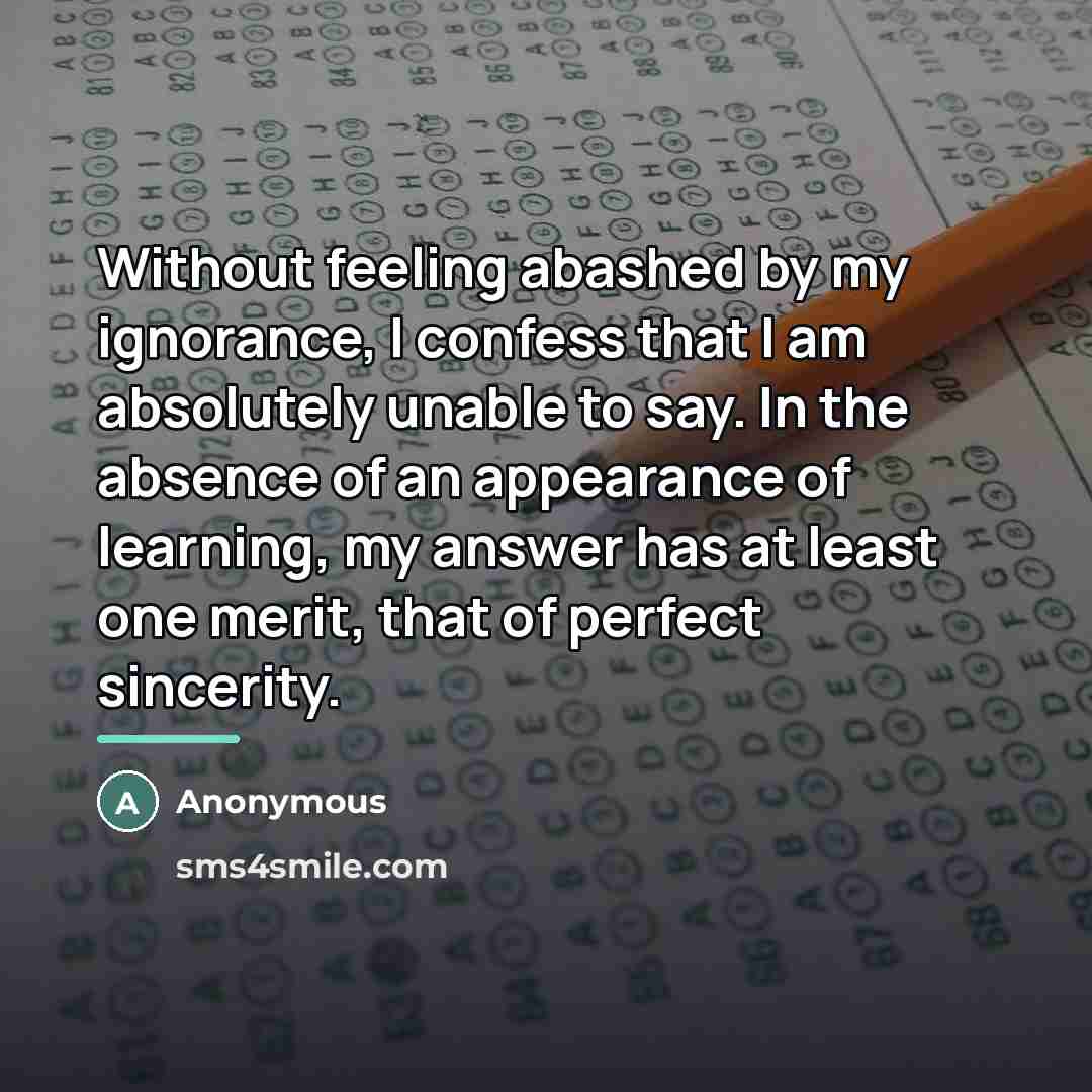 “Without feeling abashed by my ignorance, I confess that I…” quote by Anonymous