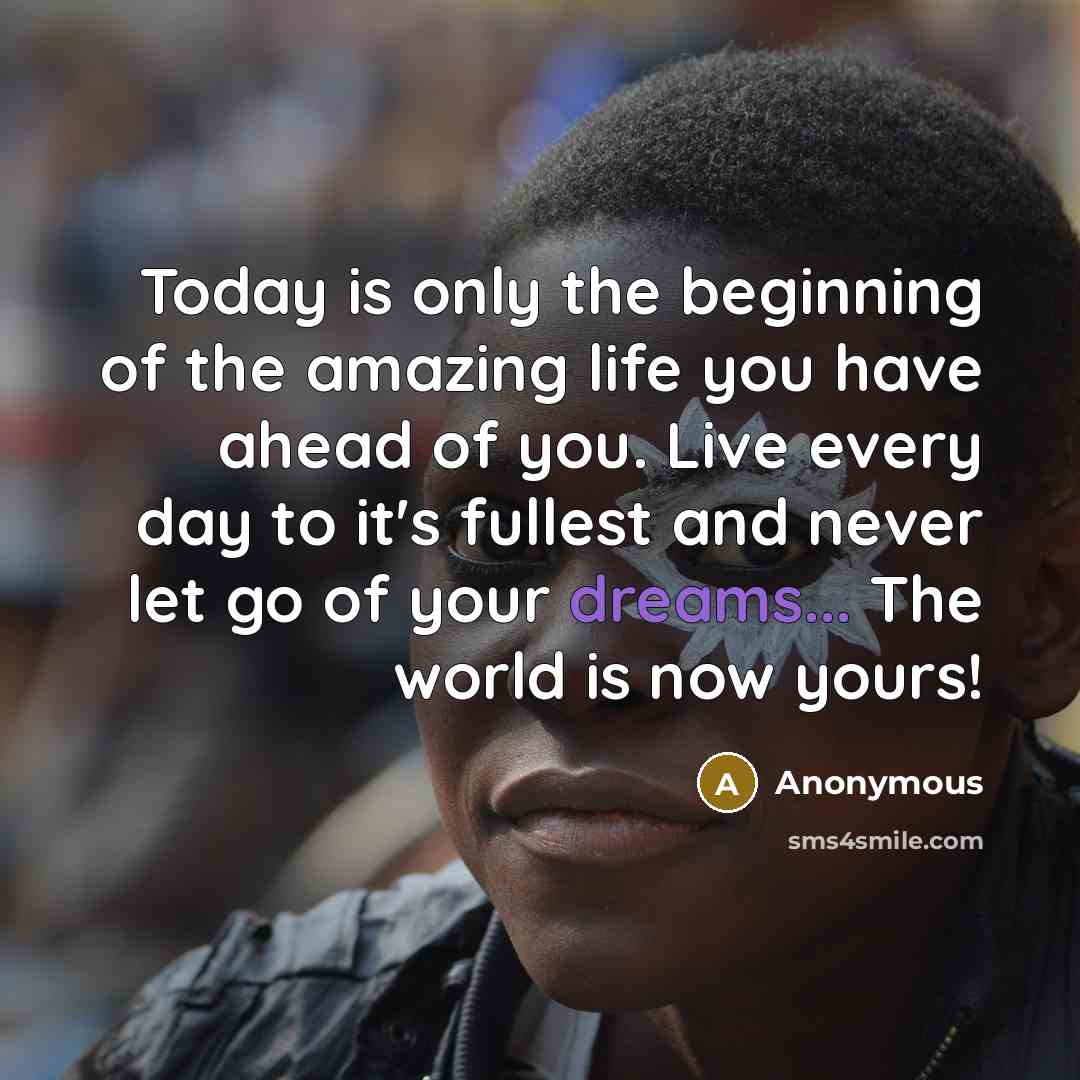 “Today is only the beginning of the amazing life you…” quote by Anonymous