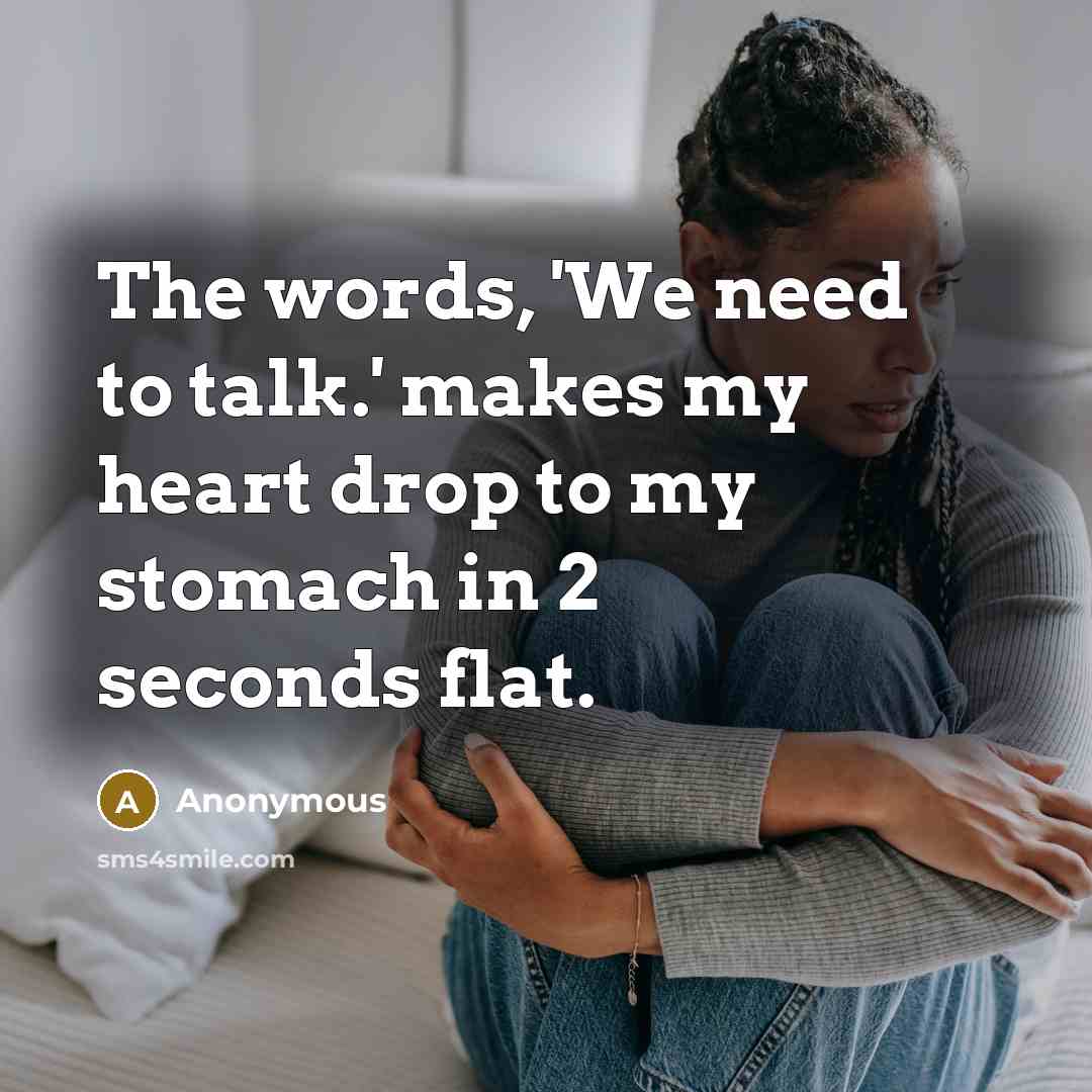 “The words, 'We need to talk.' makes my heart drop…” quote by Anonymous