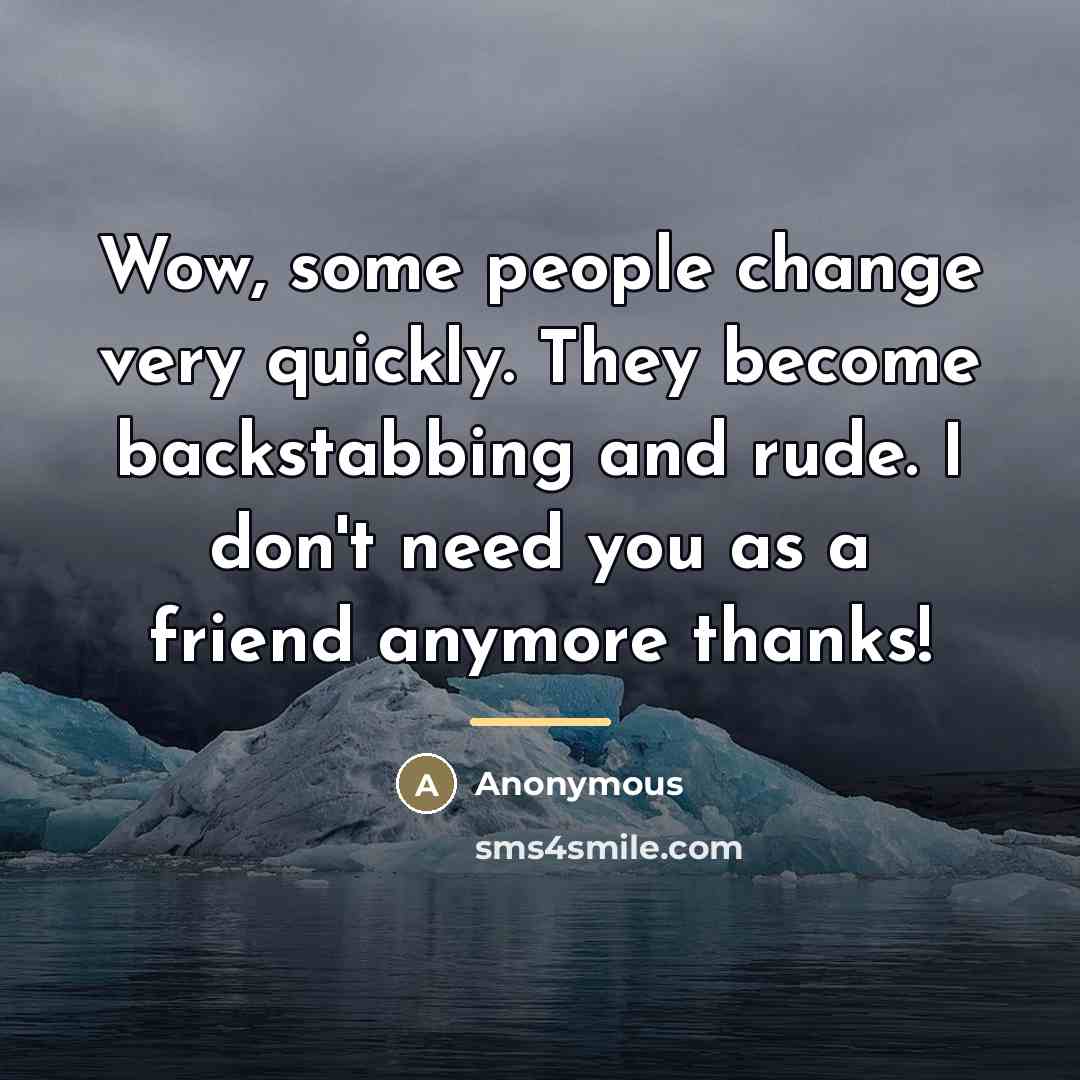 “Wow, some people change very quickly. They become backstabbing and…” quote by Anonymous
